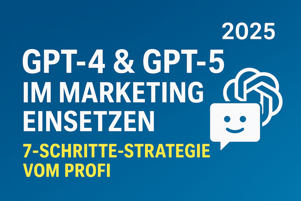GPT-4 & GPT-5 im Marketing einsetzen
